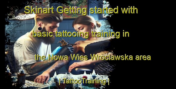 Skinart Getting started with basic tattooing training in the Nowa Wies Wroclawska area | TattooTraining | TattooClasses | SkinartTraining-Poland